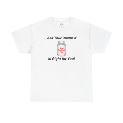 Sarcastic Humor Graphic Tee, Shut Up Unisex T-Shirt, Funny, Ask Your Doctor