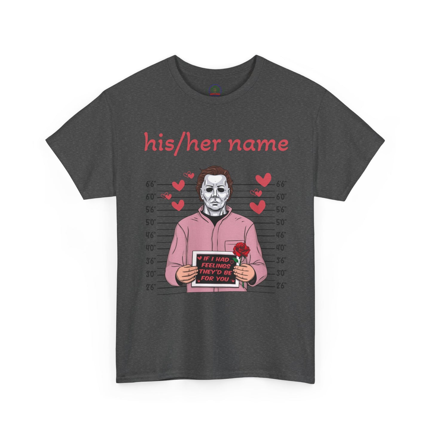 Michael Myers Mugshot T-Shirt - "If I Had Feelings They'd Be For You" Cute Customizable Horror Valentine Tee