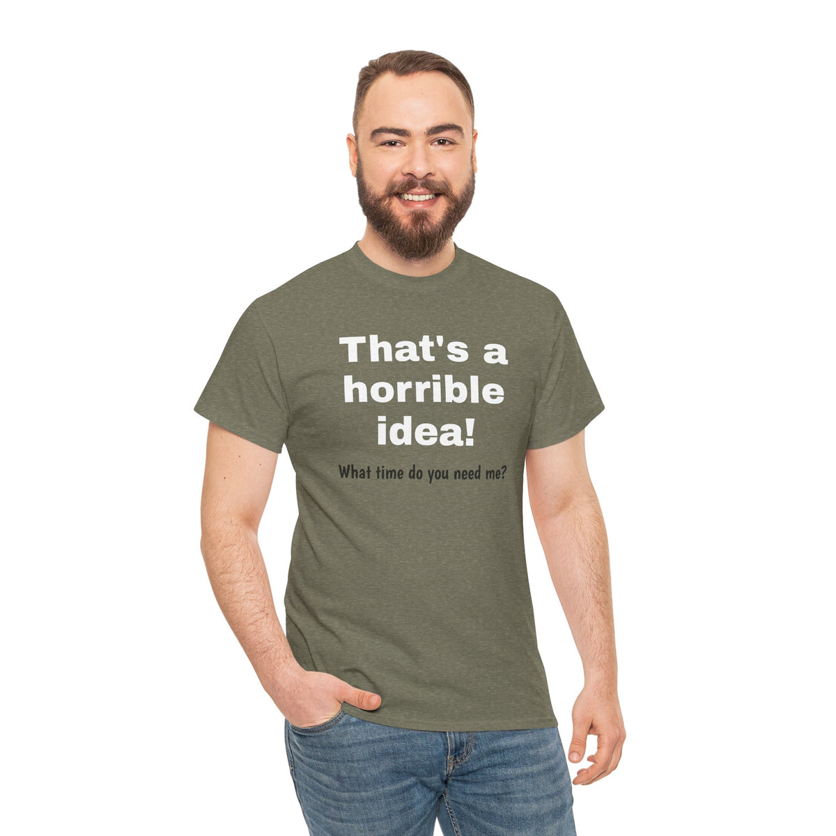 Funny sarcastic Printify That's a Horrible Idea T-Shirt featuring the phrase "What time do you need me?" in bold graphic print.