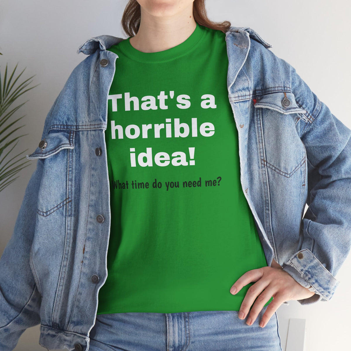 Funny sarcastic Printify That's a Horrible Idea T-shirt featuring the phrase "What time do you need me?" with a graphic design.