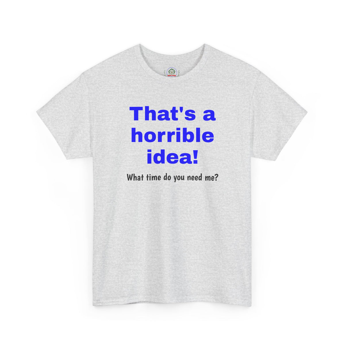 Funny gray T-Shirt by Printify featuring the sarcastic phrase "What time do you need me?" in bold graphic print.