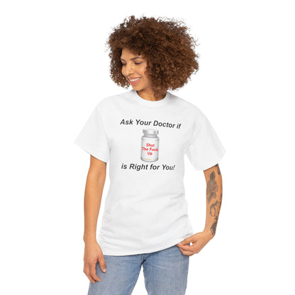 Sarcastic Humor Graphic Tee, Shut Up Unisex T-Shirt, Funny, Ask Your Doctor