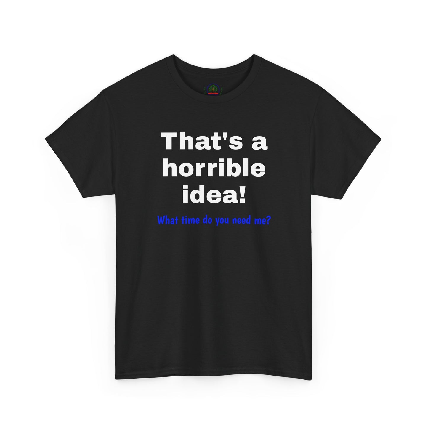 Sarcastic Tee, That's a Horrible Idea Funny Unisex T-Shirt, Gift for Sarcasm