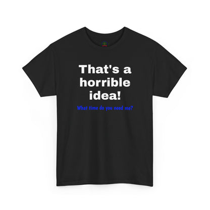 Sarcastic Tee, That's a Horrible Idea Funny Unisex T-Shirt, Gift for Sarcasm