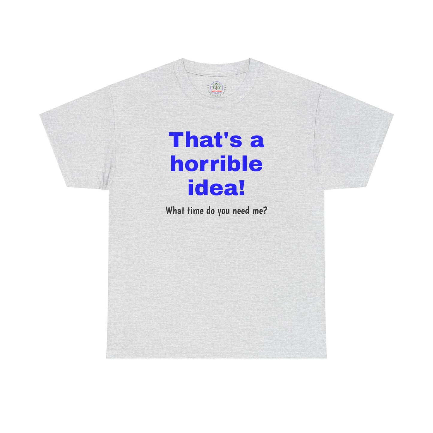 Sarcastic Tee, That's a Horrible Idea Funny Unisex T-Shirt, Gift for Sarcasm