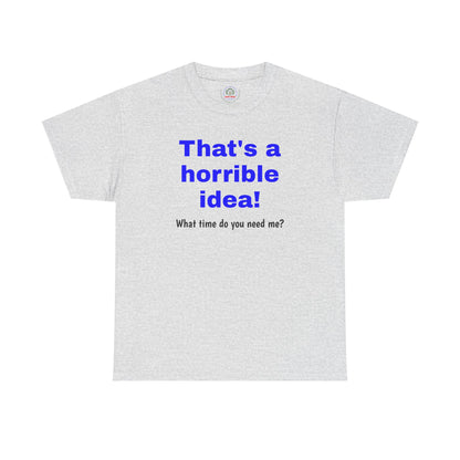 Sarcastic Tee, That's a Horrible Idea Funny Unisex T-Shirt, Gift for Sarcasm