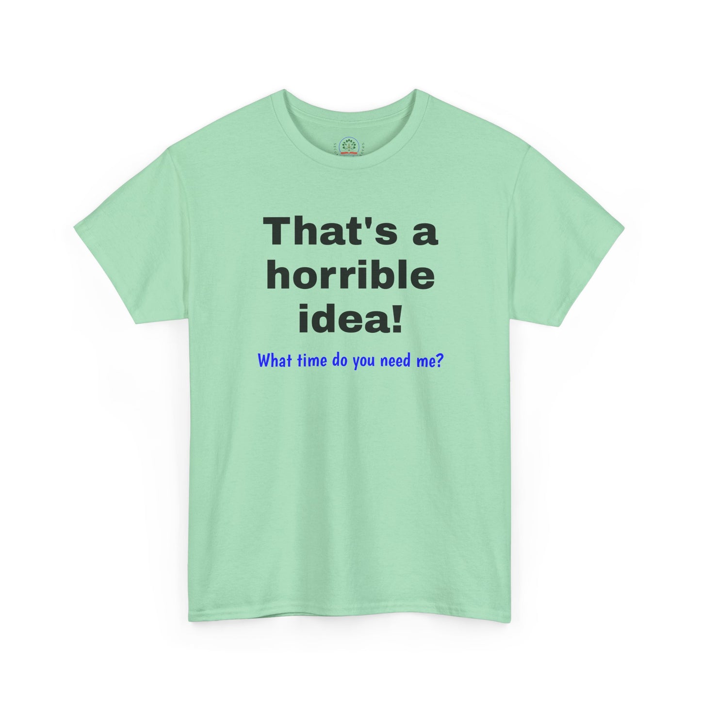 Sarcastic Tee, That's a Horrible Idea Funny Unisex T-Shirt, Gift for Sarcasm